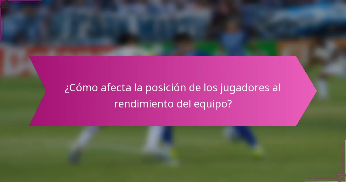 ¿Cómo afecta la posición de los jugadores al rendimiento del equipo?