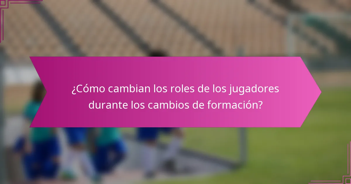 ¿Cómo cambian los roles de los jugadores durante los cambios de formación?