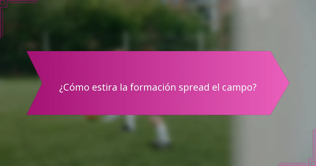 ¿Cómo estira la formación spread el campo?