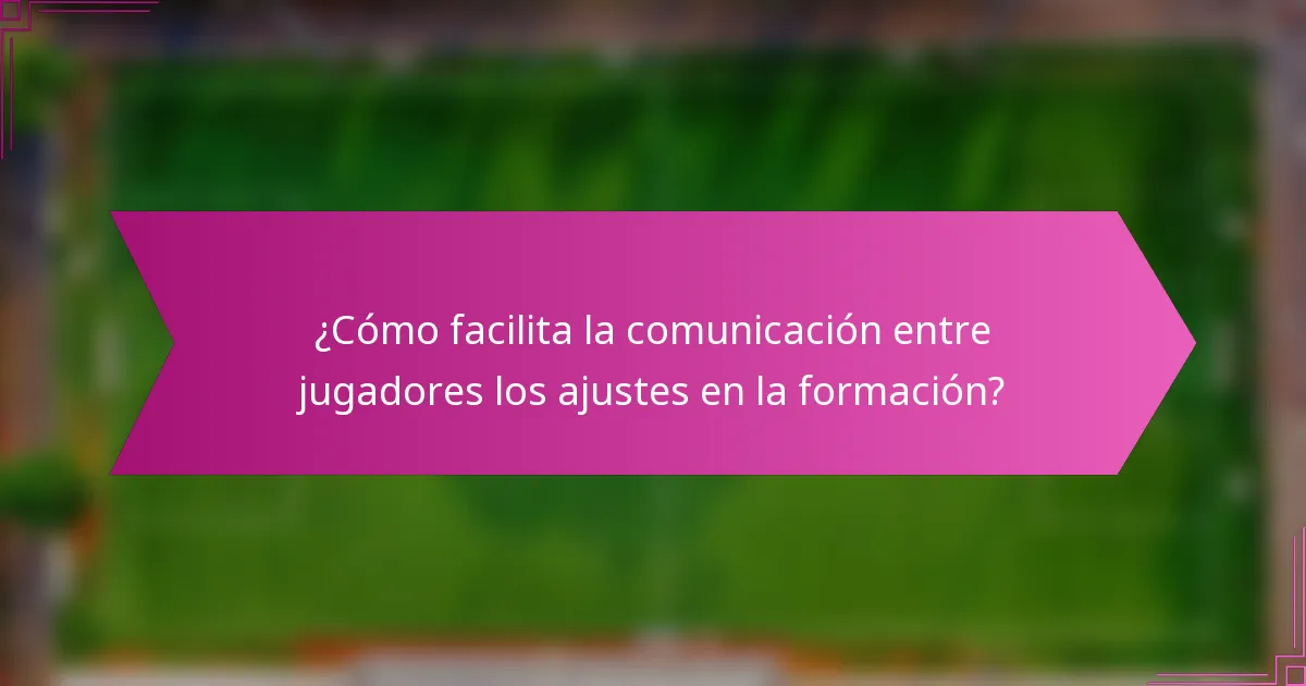 ¿Cómo facilita la comunicación entre jugadores los ajustes en la formación?