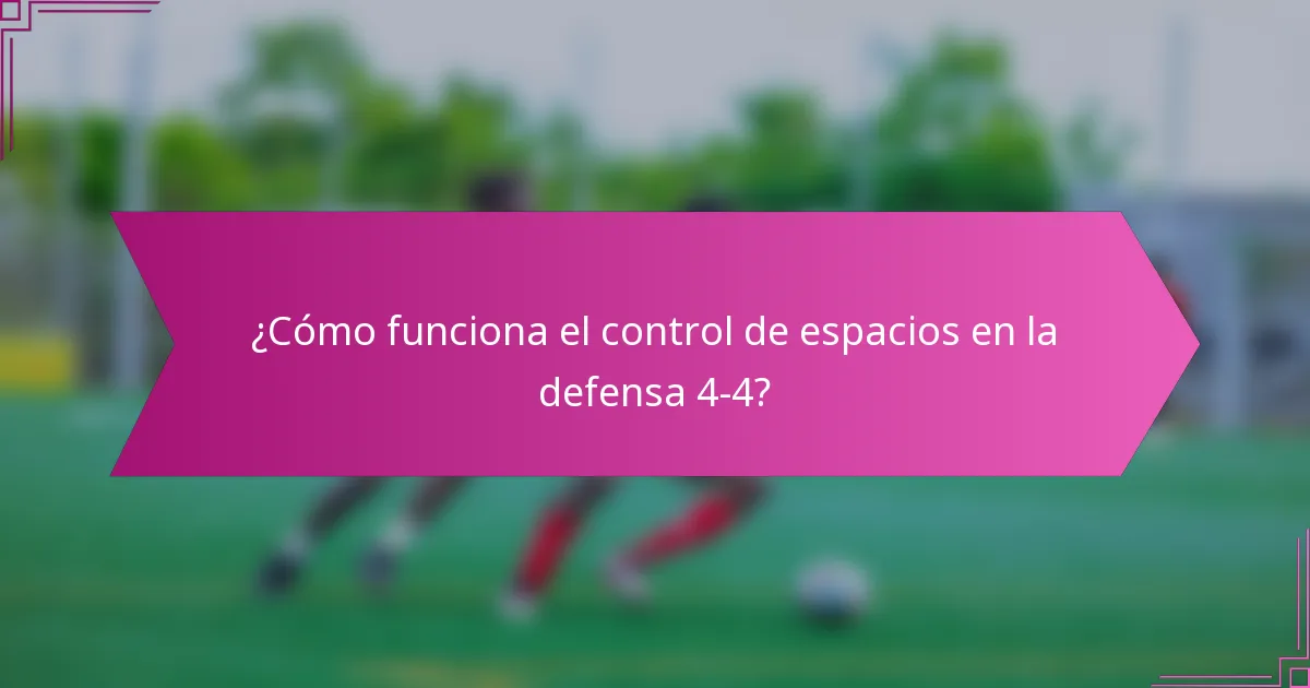 ¿Cómo funciona el control de espacios en la defensa 4-4?
