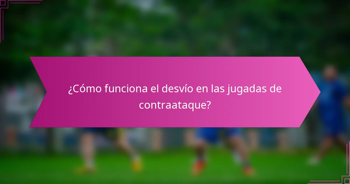 ¿Cómo funciona el desvío en las jugadas de contraataque?