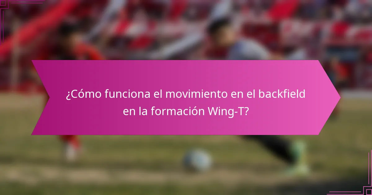 ¿Cómo funciona el movimiento en el backfield en la formación Wing-T?