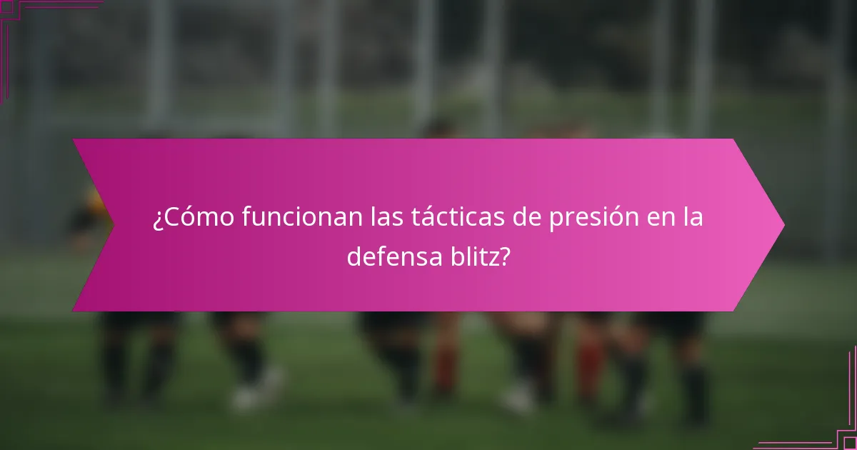 ¿Cómo funcionan las tácticas de presión en la defensa blitz?