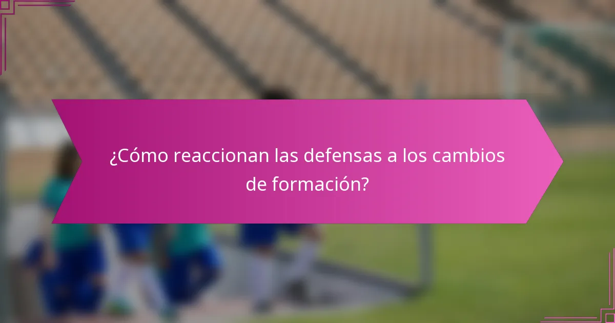 ¿Cómo reaccionan las defensas a los cambios de formación?