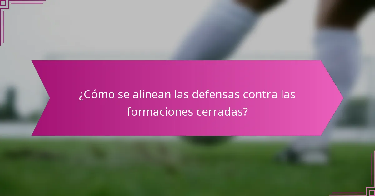 ¿Cómo se alinean las defensas contra las formaciones cerradas?