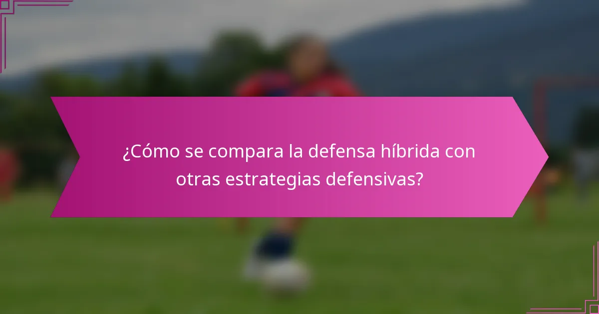 ¿Cómo se compara la defensa híbrida con otras estrategias defensivas?