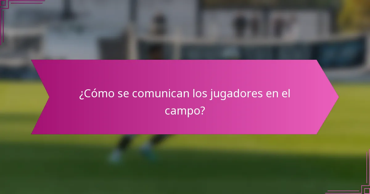 ¿Cómo se comunican los jugadores en el campo?
