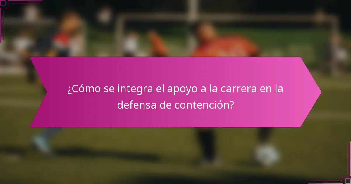 ¿Cómo se integra el apoyo a la carrera en la defensa de contención?