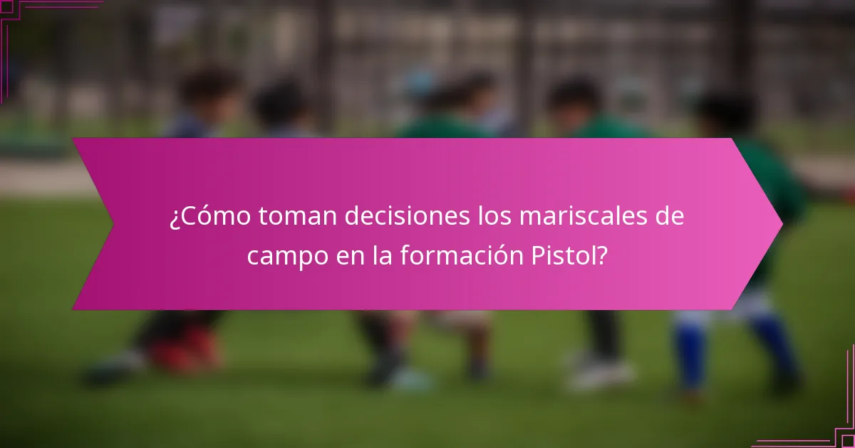 ¿Cómo toman decisiones los mariscales de campo en la formación Pistol?