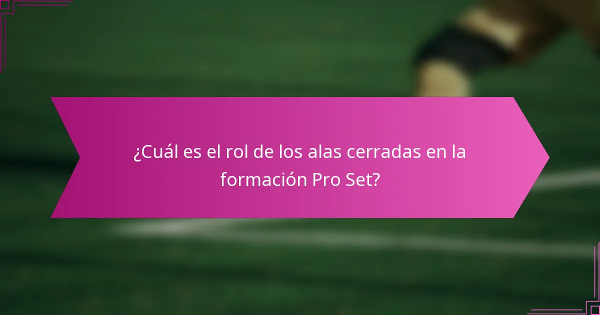 ¿Cuál es el rol de los alas cerradas en la formación Pro Set?