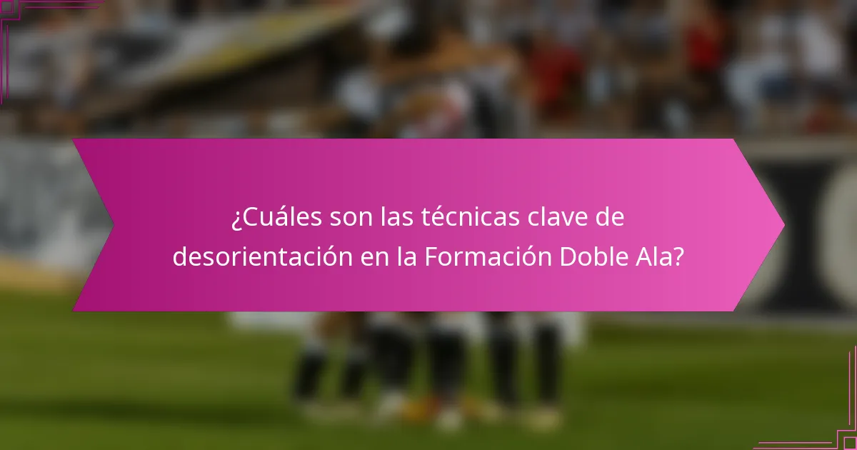 ¿Cuáles son las técnicas clave de desorientación en la Formación Doble Ala?
