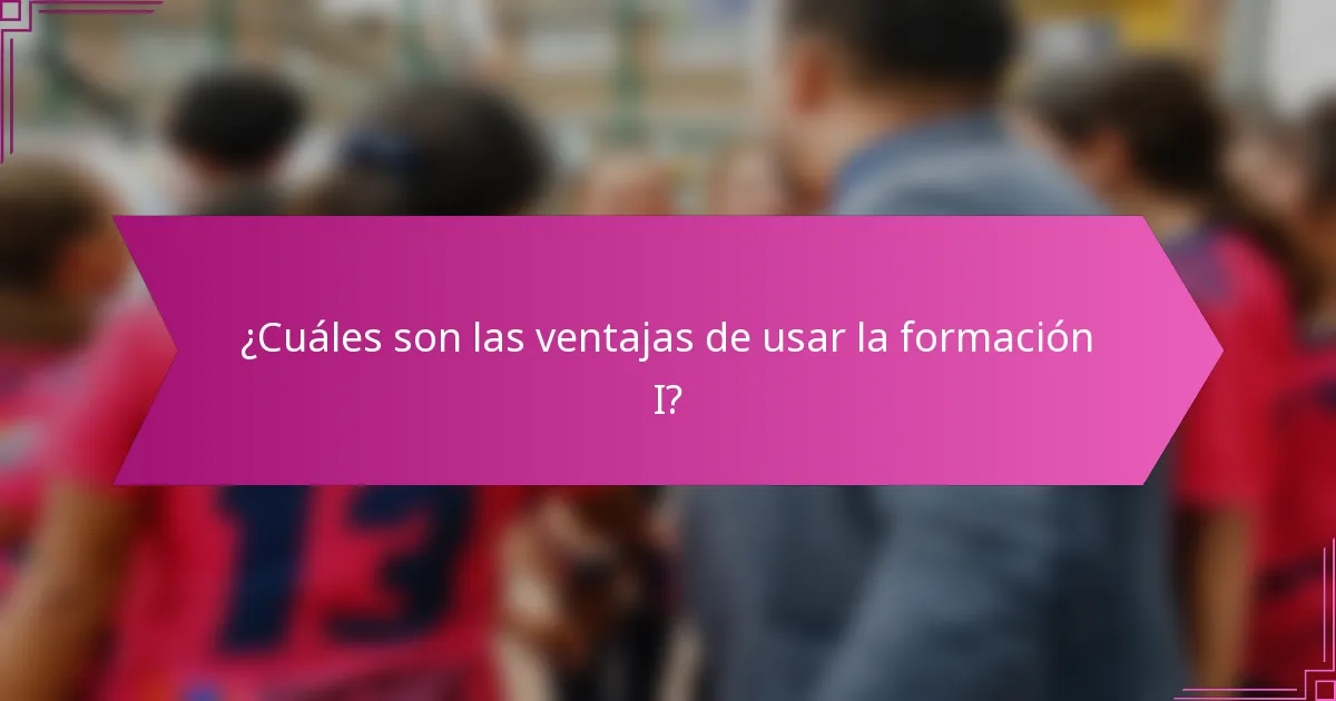 ¿Cuáles son las ventajas de usar la formación I?