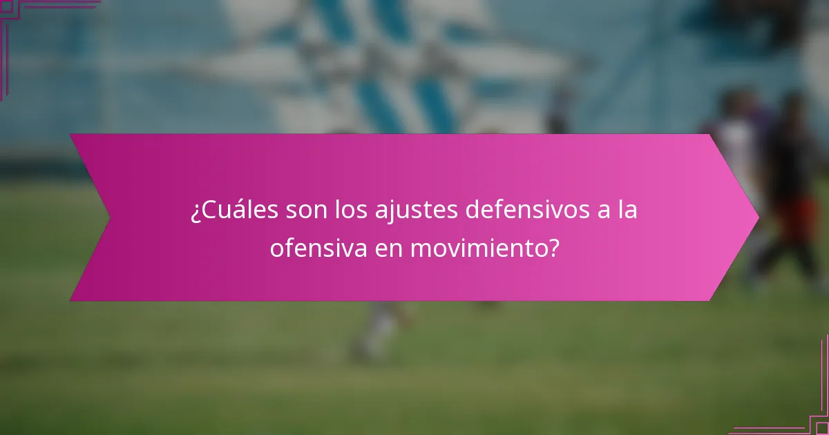 ¿Cuáles son los ajustes defensivos a la ofensiva en movimiento?