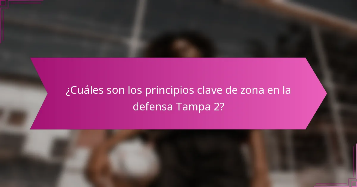 ¿Cuáles son los principios clave de zona en la defensa Tampa 2?