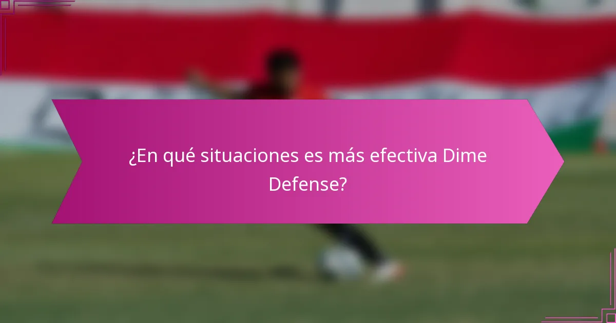 ¿En qué situaciones es más efectiva Dime Defense?