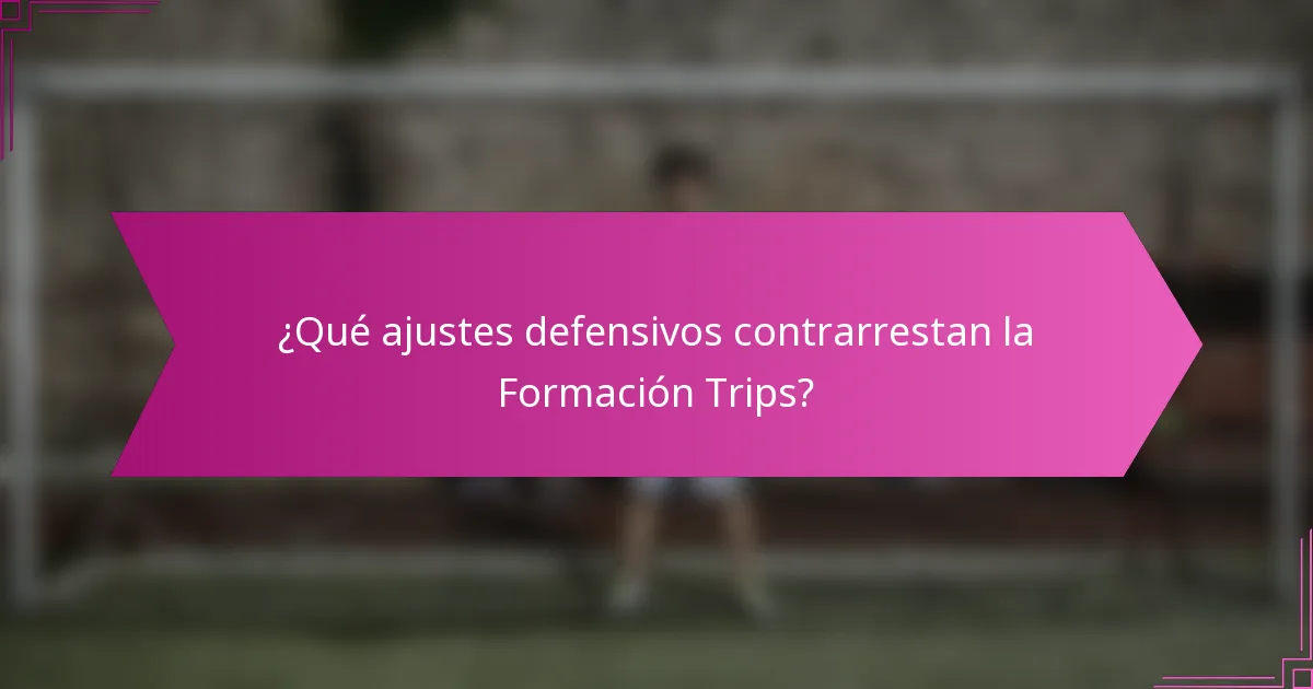 ¿Qué ajustes defensivos contrarrestan la Formación Trips?