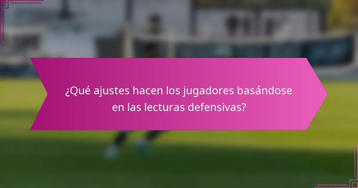 ¿Qué ajustes hacen los jugadores basándose en las lecturas defensivas?
