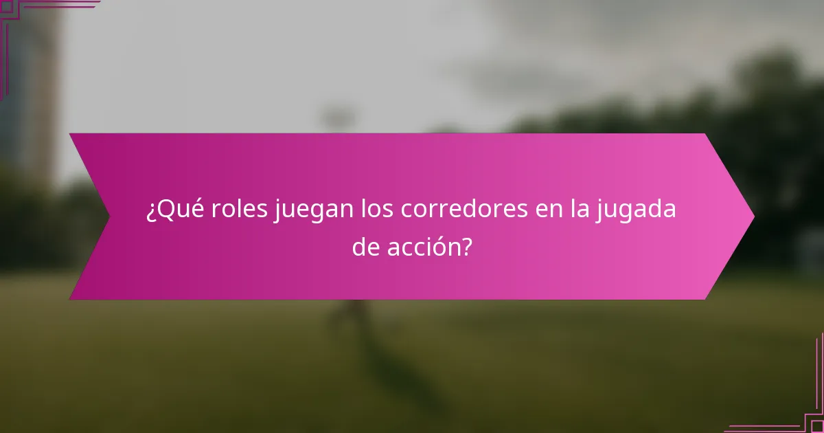 ¿Qué roles juegan los corredores en la jugada de acción?