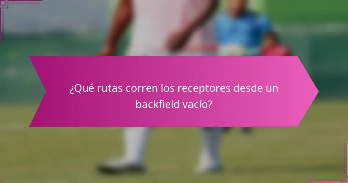 ¿Qué rutas corren los receptores desde un backfield vacío?