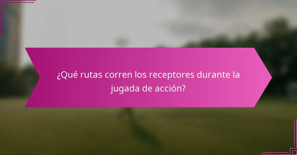 ¿Qué rutas corren los receptores durante la jugada de acción?