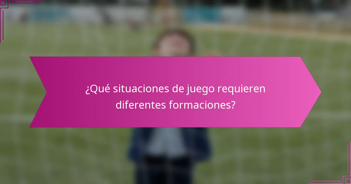 ¿Qué situaciones de juego requieren diferentes formaciones?