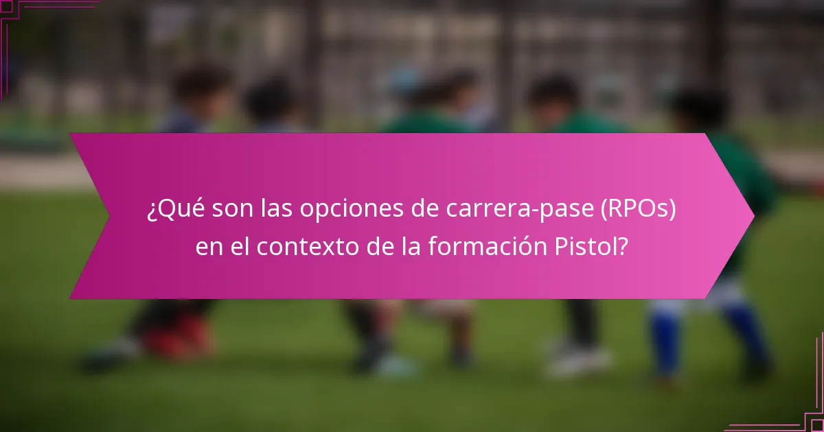 ¿Qué son las opciones de carrera-pase (RPOs) en el contexto de la formación Pistol?