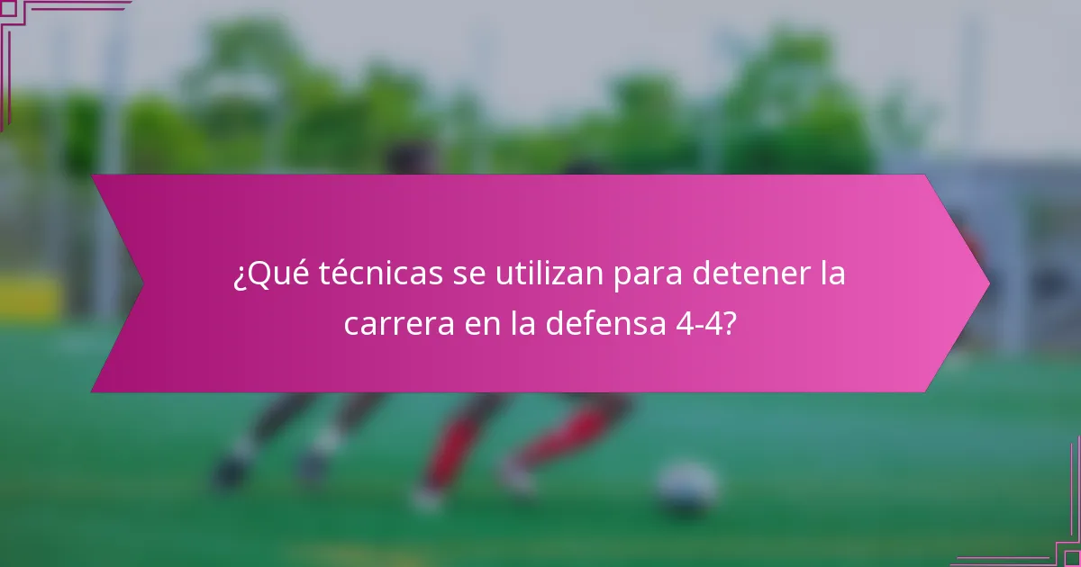 ¿Qué técnicas se utilizan para detener la carrera en la defensa 4-4?