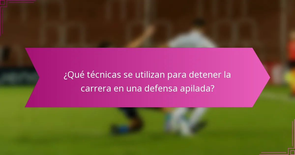 ¿Qué técnicas se utilizan para detener la carrera en una defensa apilada?